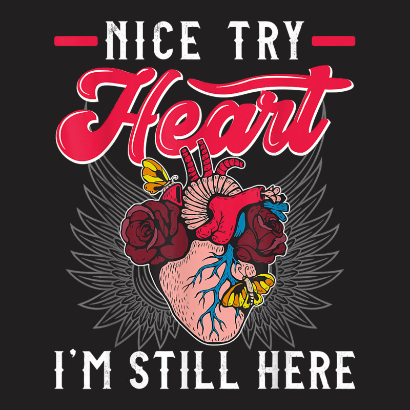 Nice Try Heat I'm Still Here Funny Heart Attack Survivor T Shirt T-shirt | Artistshot