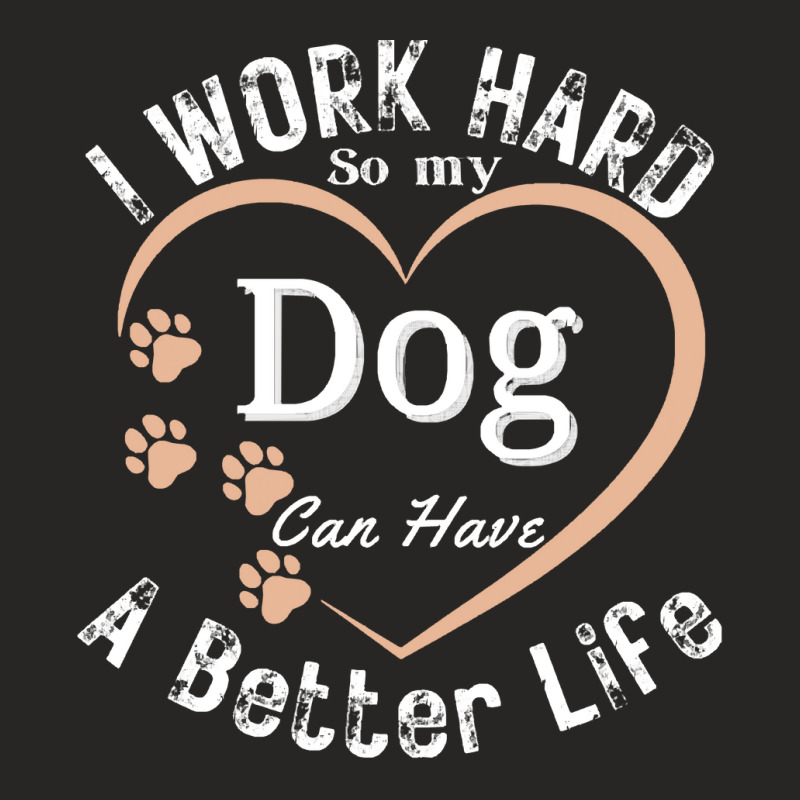 I Work Hard So My Dog Can Have A Better T  Shirt I Work Hard So My Dog Ladies Fitted T-Shirt by prefermeaning | Artistshot