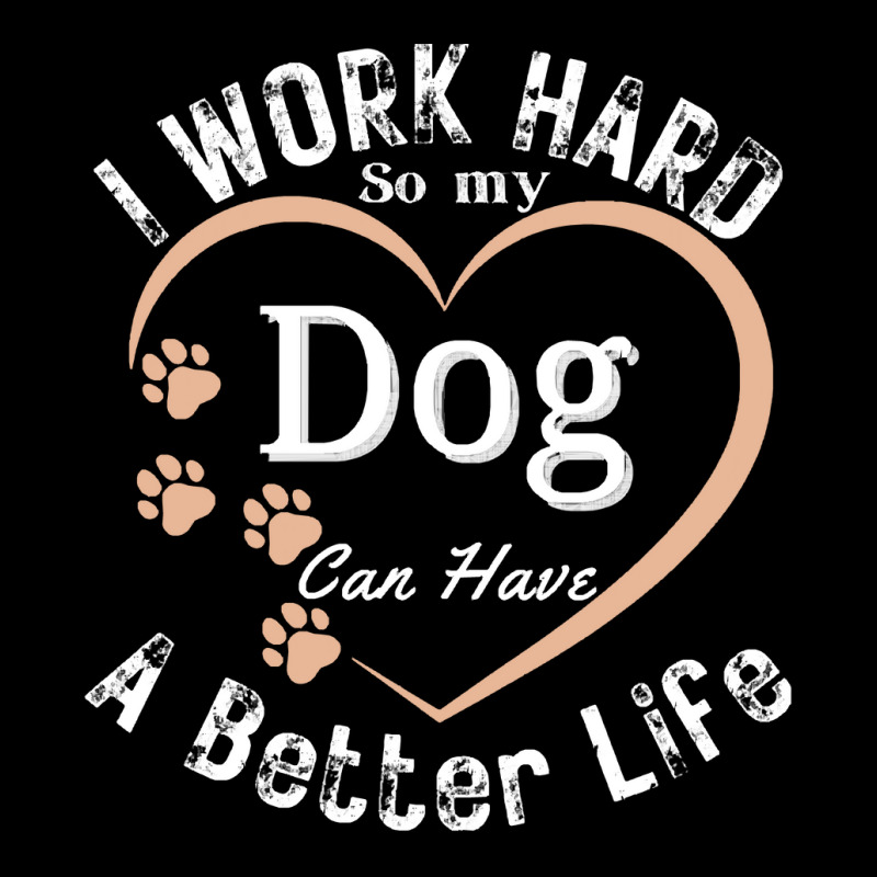 I Work Hard So My Dog Can Have A Better T  Shirt I Work Hard So My Dog Legging by prefermeaning | Artistshot