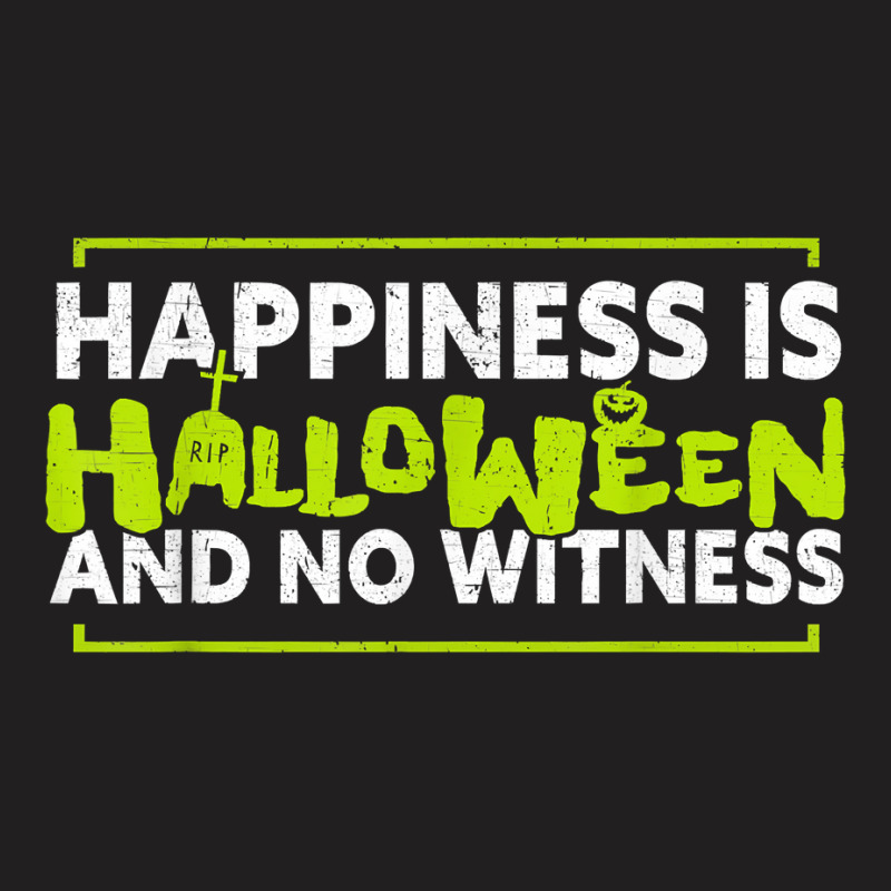 Happiness Is Halloween And No Witnessfunny Halloween 124 T-shirt | Artistshot