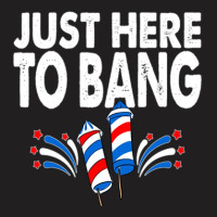 Just Here To Bang 4th Of July Fireworks T-shirt | Artistshot