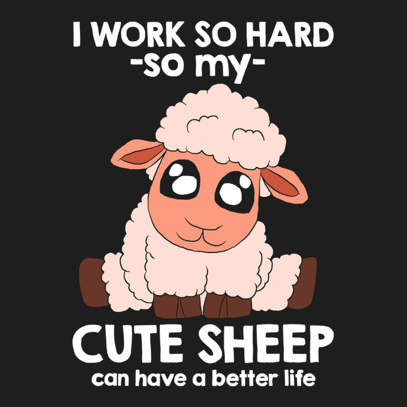 I Work So Hard For My Cute Sheep 153 Classic T-shirt by peafowl | Artistshot