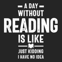 A Day Without Reading Is Like Just Kidding. I Have No Idea Unisex Hoodie | Artistshot