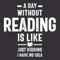 A Day Without Reading Is Like Just Kidding. I Have No Idea Vintage Short | Artistshot