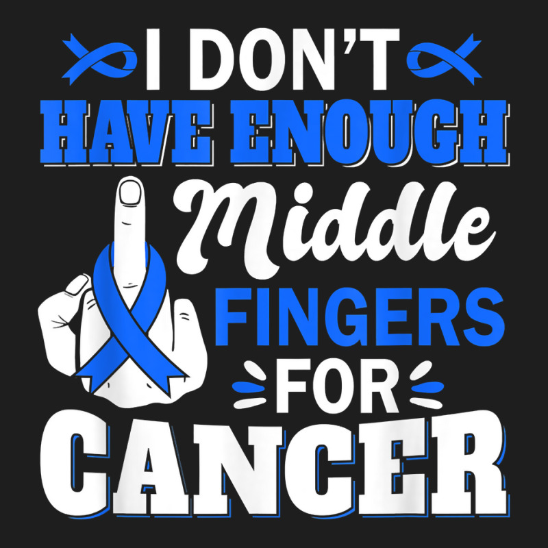 I Don't Have Enough Middle Fingers For Intestinal Cancer T Shirt Classic T-shirt by bendlelobeltzoer | Artistshot