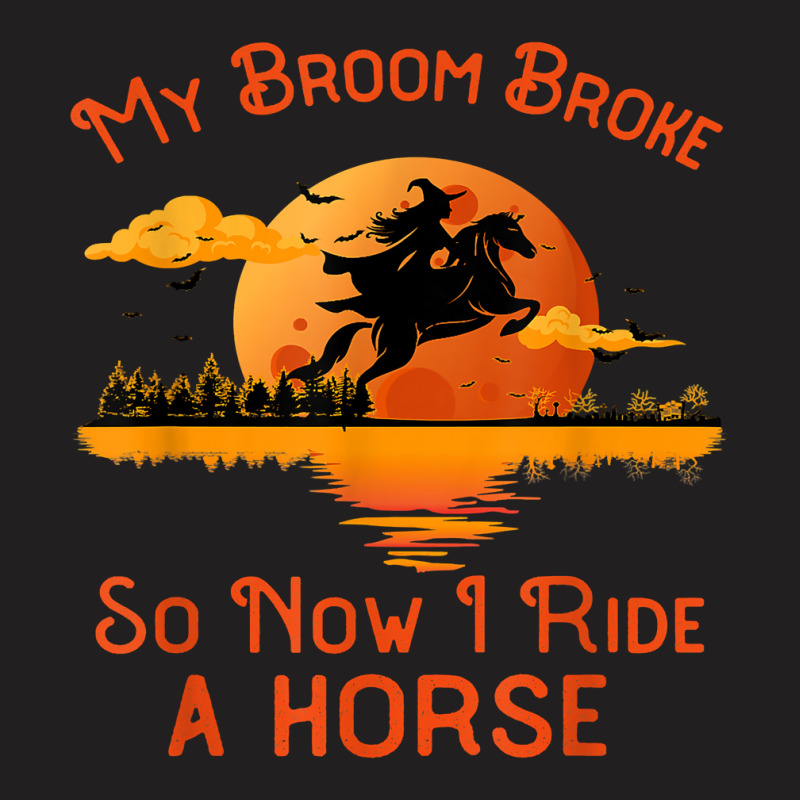 My Broom Broke So Now I Ride A Horse Funny Halloween Witch 46 T-Shirt by MichaelAkins | Artistshot