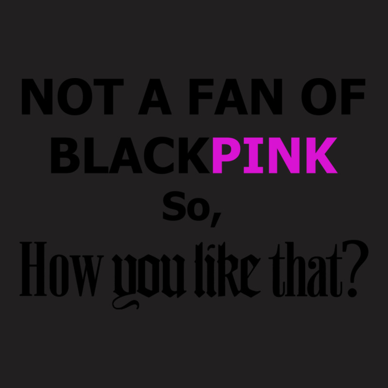 How You Like That Black Pink T-shirt | Artistshot