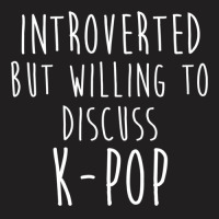 Introverted But Willing To Discuss Kpop Classic T-shirt | Artistshot