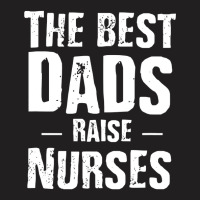 The Best Dads Raise Nurses Shirt Gift For Fathers Day T-shirt | Artistshot