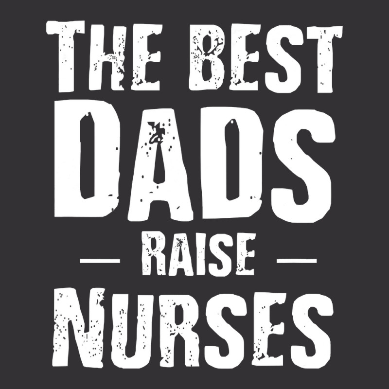 The Best Dads Raise Nurses Shirt Gift For Fathers Day Vintage Hoodie | Artistshot