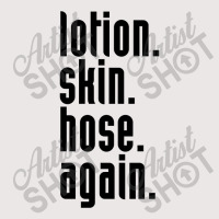 Lotion. Skin. Hose. Again. Pocket T-shirt | Artistshot