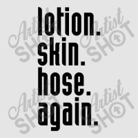 Lotion. Skin. Hose. Again. Exclusive T-shirt | Artistshot