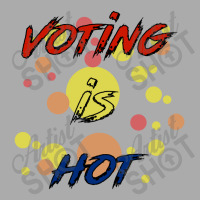 Voting Is Hot T-shirt | Artistshot