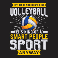 You Dont Like Volleyball Its Kind Smart People Sport Anyway T-shirt | Artistshot