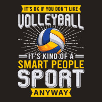 You Dont Like Volleyball Its Kind Smart People Sport Anyway Tank Top | Artistshot