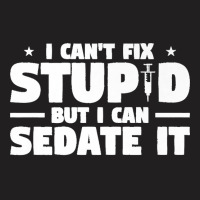 I Can't Fix Stupid But I Can Sedate It For Anesthesiologist Premium T-shirt | Artistshot