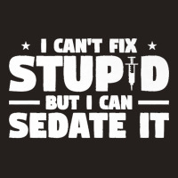 I Can't Fix Stupid But I Can Sedate It For Anesthesiologist Premium Tank Top | Artistshot