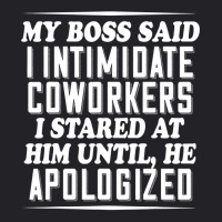 My Boss Said I Intimidate Coworkers I Stared At Him Until He T Shirt Youth Tee | Artistshot