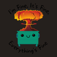 Its Fine Im Fine Everything Is Fine T  Shirt Its Fine Im Fine Everythi Tank Top | Artistshot