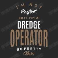 I'm Not Perfect But I'm A Dredge Operator Toddler T-shirt | Artistshot