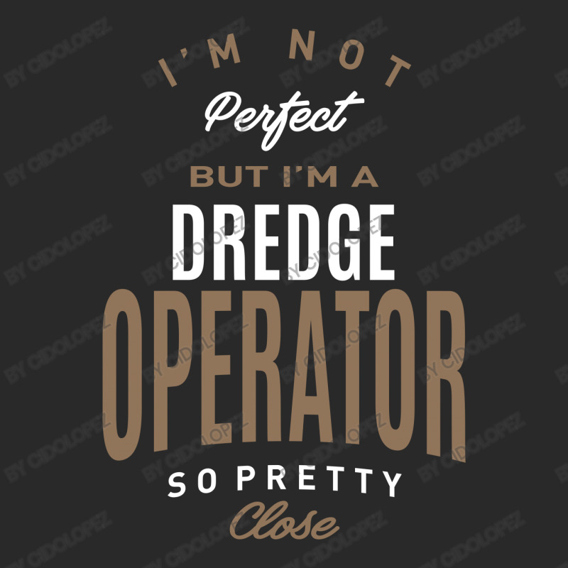 I'm Not Perfect But I'm A Dredge Operator Toddler T-shirt | Artistshot