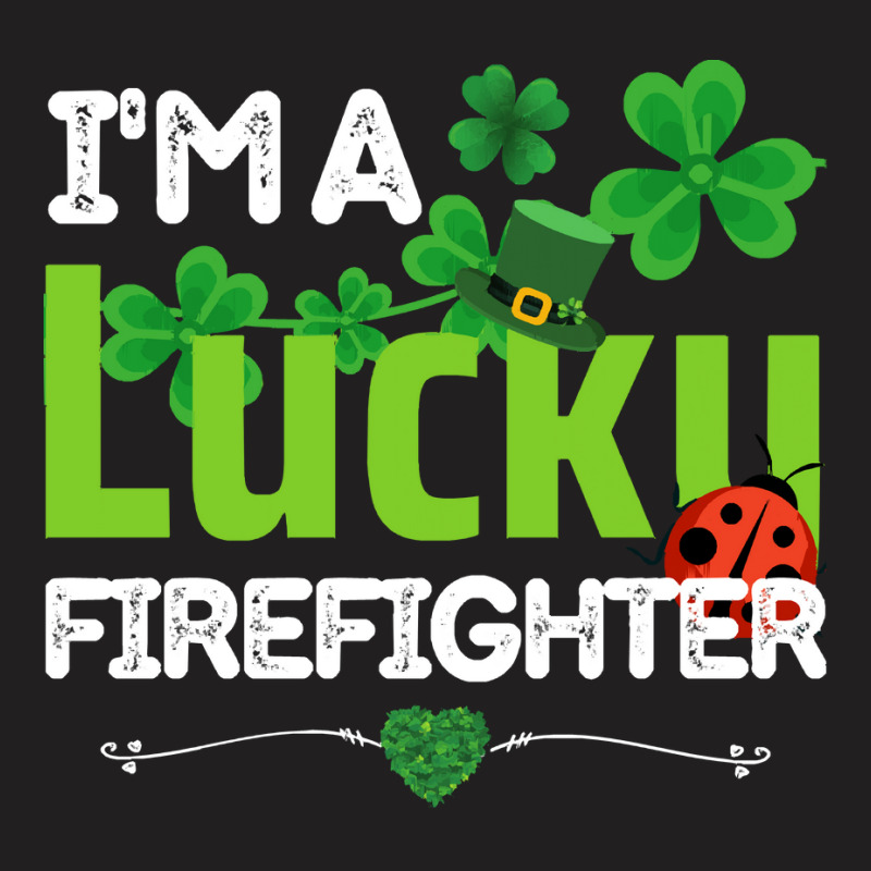 Firefighter St Patricks Day T  Shirt Firefighter, Fireman   I'm A Luck T-shirt | Artistshot