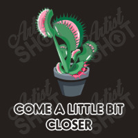 Come A Litte Bit Closer Tank Top | Artistshot