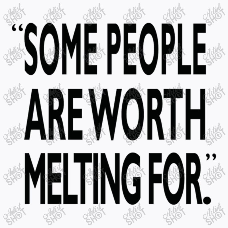 Some People Are Worth Melting Black T-shirt | Artistshot