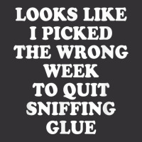 Looks Like I Picked The Wrong Week To Quit Sniffing Glue T Shirt Vintage Hoodie | Artistshot