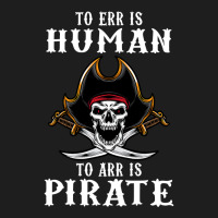 To Err Is Human To Arr Is Pirate With Skull And Cross Swords , Best Gi Classic T-shirt | Artistshot