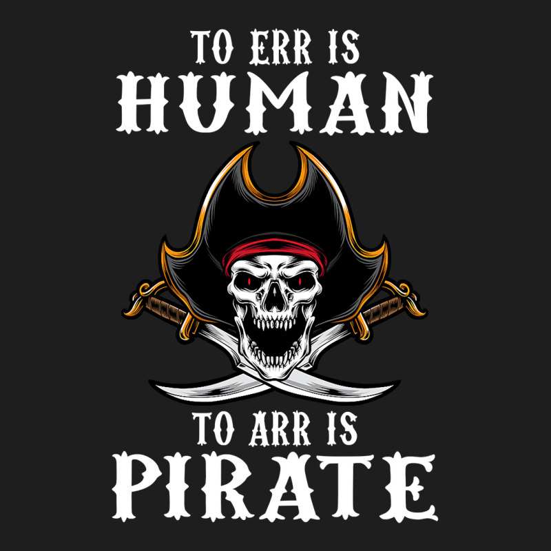 To Err Is Human To Arr Is Pirate With Skull And Cross Swords , Best Gi Classic T-shirt | Artistshot