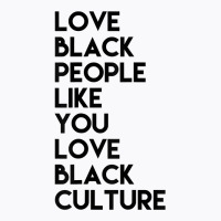 Love Black People Like You Love Black Culture Black Business T Shirt T-shirt | Artistshot