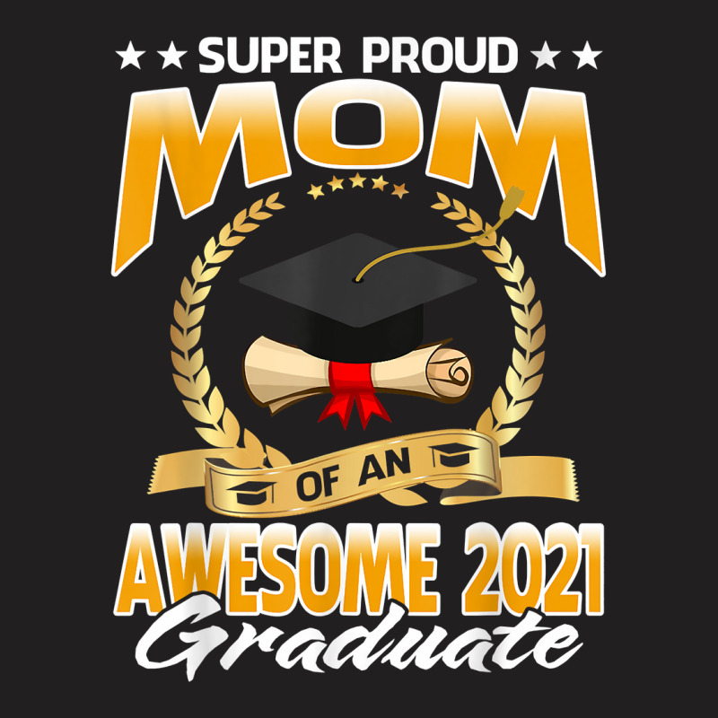 Super Proud Mom Of An Awesome 2021 Graduate T Shirt T-shirt | Artistshot