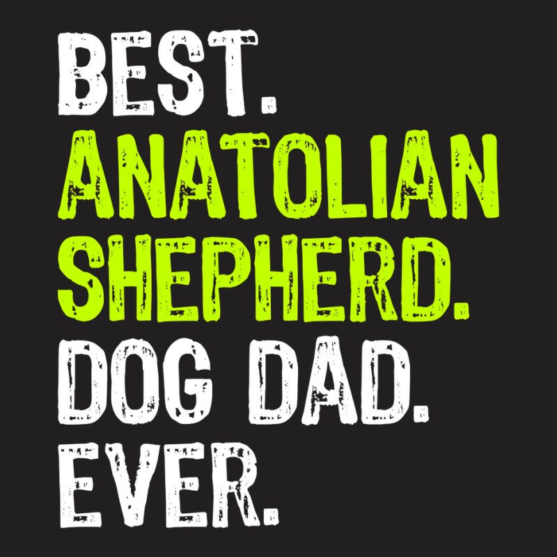 Anatolian Shepherd Dog Dad Fathers Day Dog Lovers T Shirt T-Shirt by sieuduong86 | Artistshot