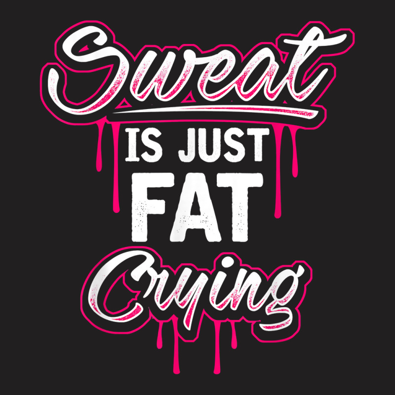 Sweat Is Just Fat Crying Funny Workout Gym T Shirt T-shirt | Artistshot