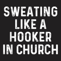 Sweating Like A Hooker Church  Funny Old Phrase T Shirt T-shirt | Artistshot