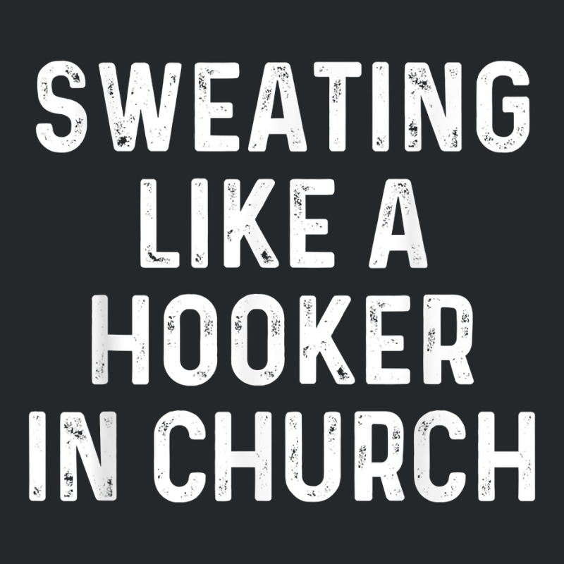 Sweating Like A Hooker Church  Funny Old Phrase T Shirt Crewneck Sweatshirt | Artistshot