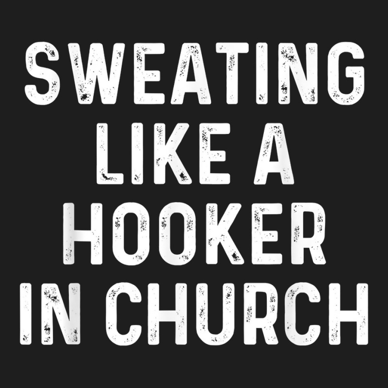 Sweating Like A Hooker Church  Funny Old Phrase T Shirt Classic T-shirt | Artistshot