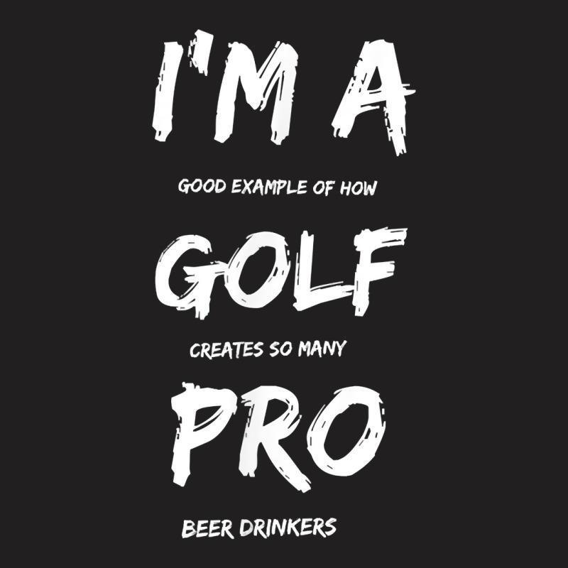 I'm A Golf Pro T Shirt For Beer Golfer Pros T-shirt | Artistshot