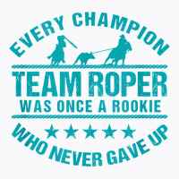 Team Roper Team Roping Usa Flag Every Champion Once A Rookie T Shirt T-shirt | Artistshot