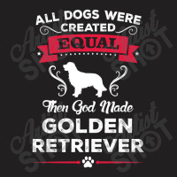 All Dogs Were Created Equal Then God Made Golden Retriever T-shirt | Artistshot