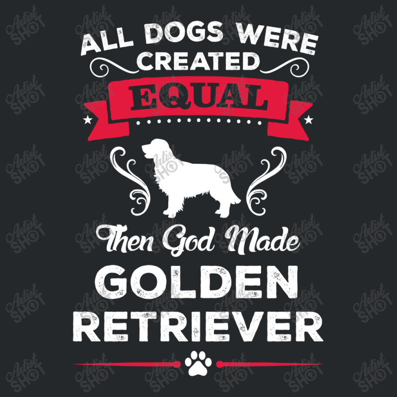 All Dogs Were Created Equal Then God Made Golden Retriever Crewneck Sweatshirt | Artistshot