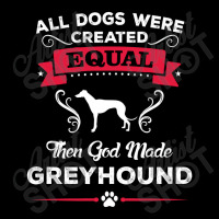 All Dogs Were Created Equal Then God Made Greyhound V-neck Tee | Artistshot