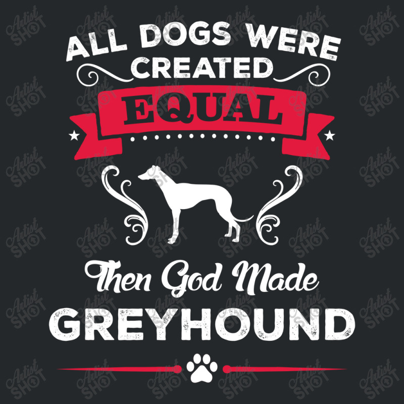 All Dogs Were Created Equal Then God Made Greyhound Crewneck Sweatshirt | Artistshot