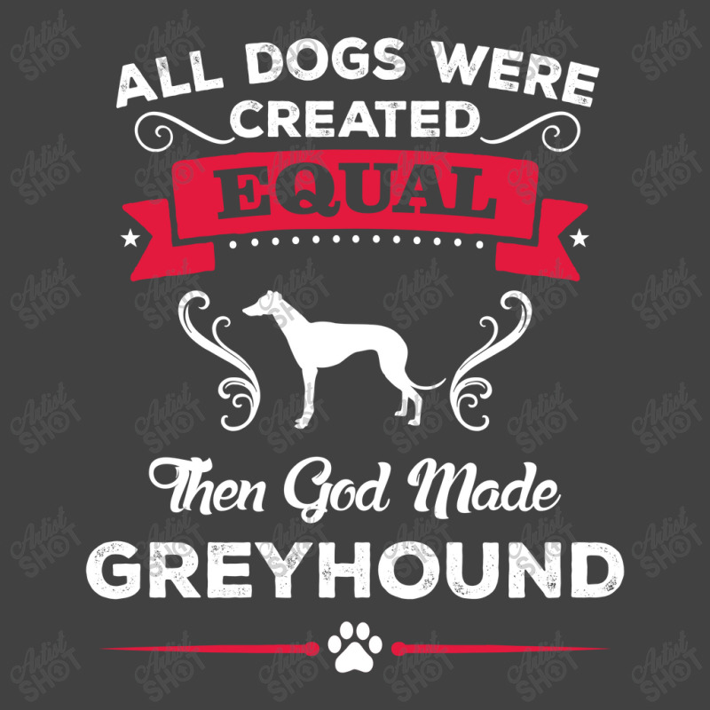 All Dogs Were Created Equal Then God Made Greyhound Vintage T-shirt | Artistshot