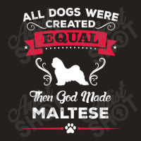 All Dogs Were Created Equal Then God Made Maltese Tank Top | Artistshot