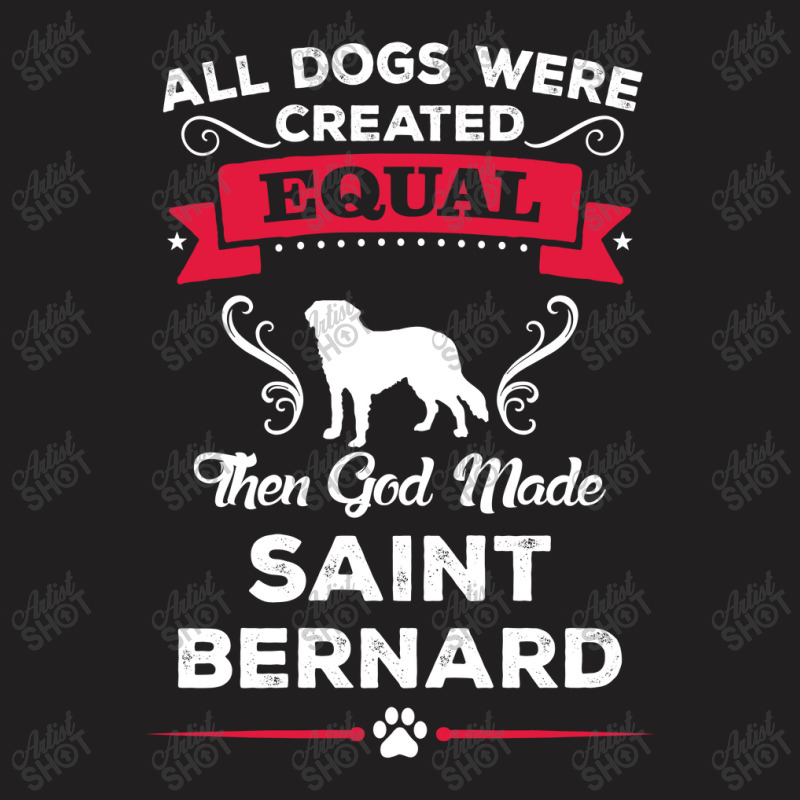 All Dogs Were Created Equal Then God Made Saint Bernard T-shirt | Artistshot