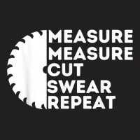 Measure Cut Swear   Funny Carpenter & Woodworking Woodworker T Shirt T-shirt | Artistshot