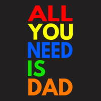 All You Need Is Dad T  Shirt157 T-shirt | Artistshot