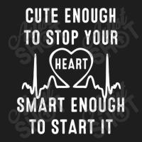 Cute Enough To Stop Your Heart Smart Enough To Start It Classic T-shirt | Artistshot